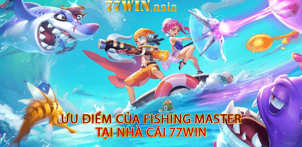 Ưu điểm của Fishing Master tại nhà cái 77win